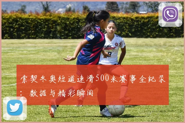 索契冬奥短道速滑500米赛事全纪录：数据与精彩瞬间