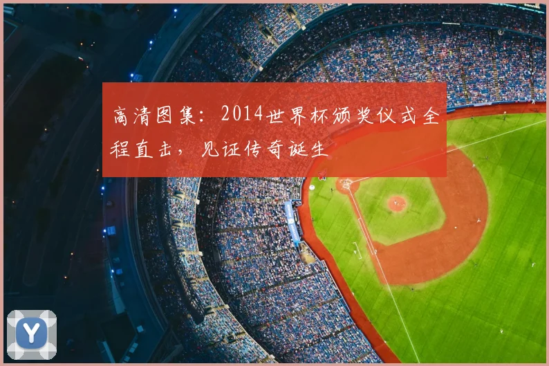 高清图集：2014世界杯颁奖仪式全程直击，见证传奇诞生