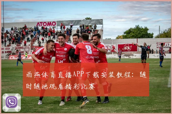 雨燕体育直播APP下载安装教程：随时随地观看精彩比赛